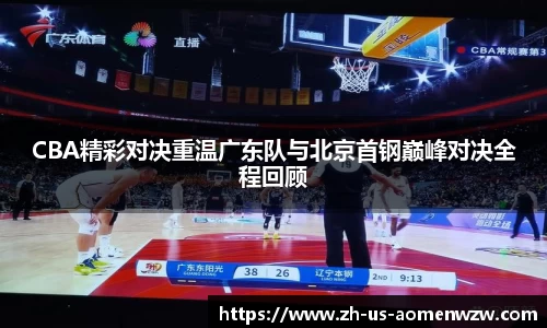 CBA精彩对决重温广东队与北京首钢巅峰对决全程回顾