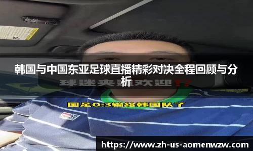 韩国与中国东亚足球直播精彩对决全程回顾与分析