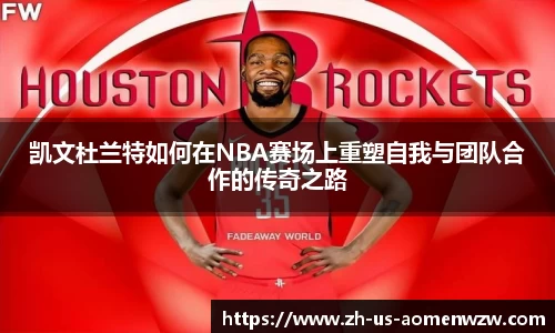 凯文杜兰特如何在NBA赛场上重塑自我与团队合作的传奇之路