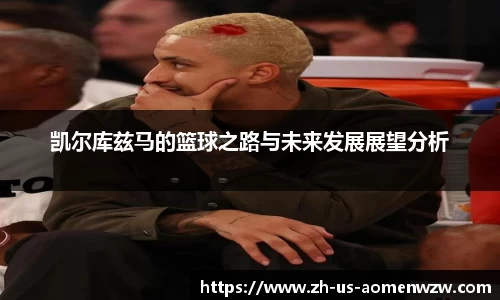 凯尔库兹马的篮球之路与未来发展展望分析