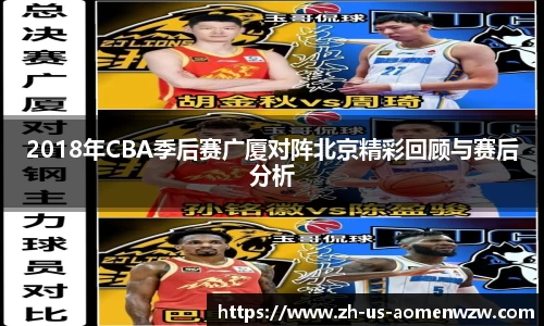 2018年CBA季后赛广厦对阵北京精彩回顾与赛后分析