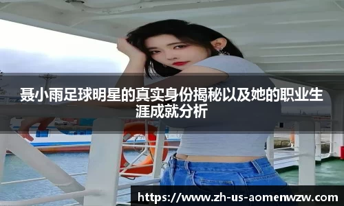 聂小雨足球明星的真实身份揭秘以及她的职业生涯成就分析