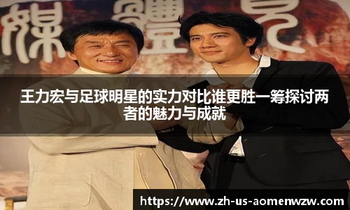 王力宏与足球明星的实力对比谁更胜一筹探讨两者的魅力与成就
